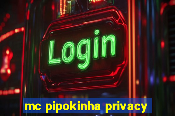mc pipokinha privacy